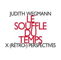 Wegmann: Le souffle du temps, X (rétro-) perspectives